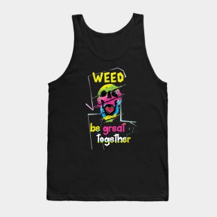 Weed be great together Tank Top